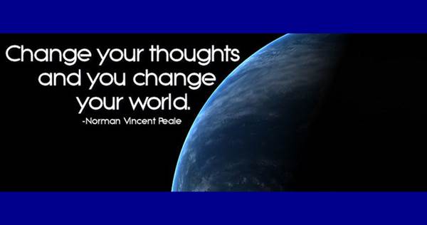 "Change your thoughts and you change your world"